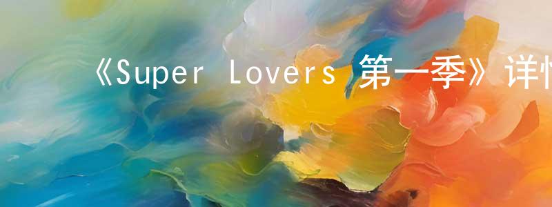 ﻿陈华梅发布﻿《Super Lovers 第一季》详情介绍_Super Lovers 第一季已完结在线观看_Super Lovers 第一季迅雷下载_日漫